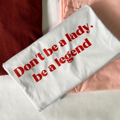 Camiseta Don't be a Lady, be a legend - loja online