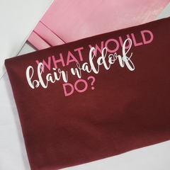 Camiseta What would Blair Waldorf do? na internet