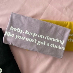Camiseta Baby, keep on dancing like you ain’t got a choice - Ophelia