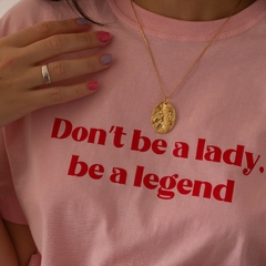 Camiseta Don't be a Lady, be a legend