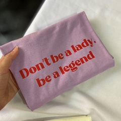 Camiseta Don't be a Lady, be a legend