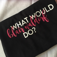 Camiseta What would Blair Waldorf do?