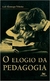 O Elogio da Pedagogia - Autor: Luiz Gonzaga Teixeira (2001) [usado]