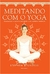 Meditando com o Yoga: Tranquilize a Mente e Desperte o seu Espirito Interior - Autor: Stephen Sturgess (2015) [seminovo]