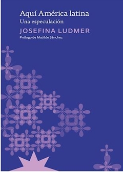 AQUÍ AMÉRICA LATINA de Josefina Ludmer