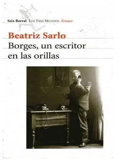 BORGES, UN ESCRITOR EN LAS ORILLAS de Beatriz Sarlo - comprar online