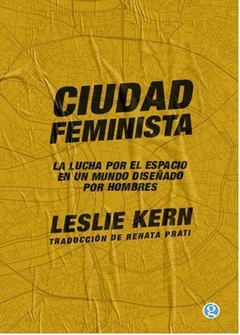 CIUDAD FEMINISTA. LA LUCHA POR EL ESPACIO EN UN MUNDO DISEÑADO POR HOMBRES de Leslie Kern