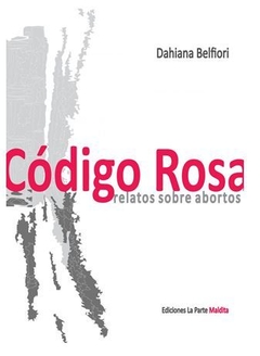 CÓDIGO ROSA. RELATOS SOBRE ABORTOS de Dahiana Belfiori (comp.)