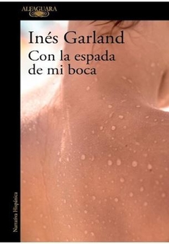 CON LA ESPADA DE MI BOCA de Inés Garland