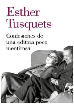 CONFESIONES DE UNA EDITORA POCO MENTIROSA de Esther Tusquets