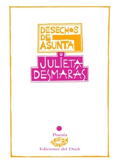 DESECHOS DE ASUNTA de Julieta Desmarás