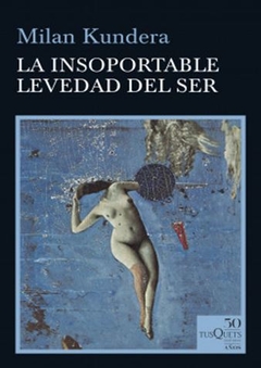 LA INSOPORTABLE LEVEDAD DEL SER de Milan Kundera