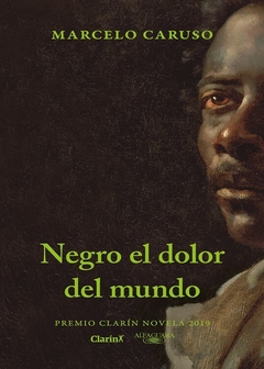 NEGRO EL DOLOR DEL MUNDO (PREMIO CLARÍN 2019) de Marcelo Caruso