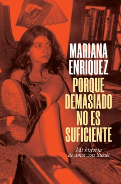 PORQUE DEMASIADO NO ES SUFICIENTE. MI HISTORIA DE AMOR CON SUEDE de Mariana Enriquez