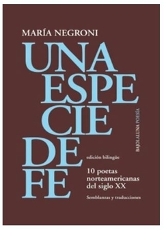 UNA ESPECIE DE FE. 10 POETAS NORTEAMERICANAS DEL SIGLO XX de María Negroni