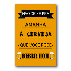 PLACA NÃO DEIXE PRA AMANHÃ A CERVEJA