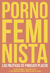 PORNO FEMINISTA- LAS POLÍTICAS DE PRODUCIR PLACER