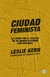 Ciudad Feminista. La lucha por el espacio en un mundo diseñado por hombre