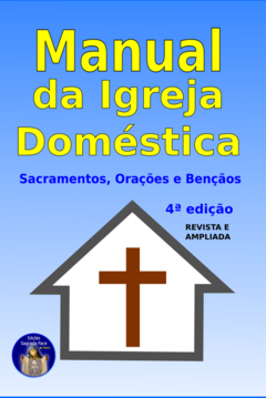 MANUAL DA IGREJA DOMÉSTICA - 4ª edição Revista e Ampliada
