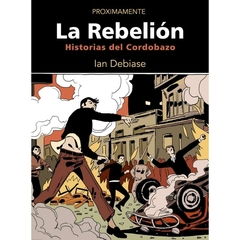 La Rebelión: Historia del Cordobazo