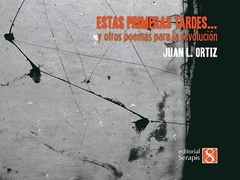 Estas primeras tardes… y otros poemas para la revolución, Juan L. Ortiz