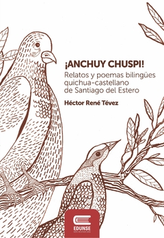 Anchuy Chuspi. Relatos y poemas bilingues quichua-castellano de Santiago del Estero, Héctor René Tévez