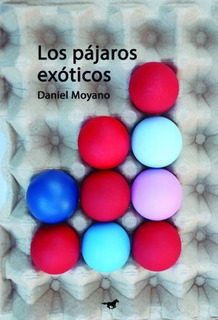 Los pájaros exóticos, Daniel Moyano.