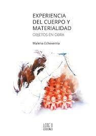 Experiencia del cuerpo y materialidad Objetos en obra, Malena Echeverría