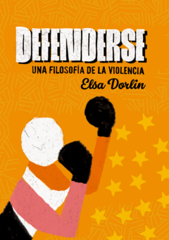 Defenderse, una filosofía de la violencia. Elsa Dorlin