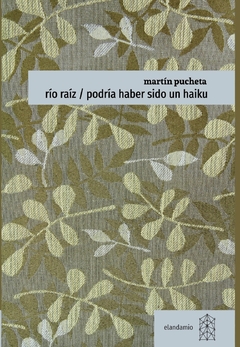 Río Raíz/Podría haber sido un haiku, Martín Pucheta