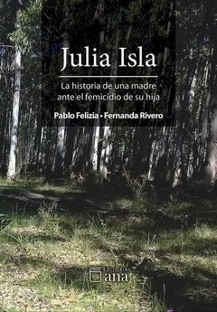 Julia Isla, La historia de una madre ante el femicidio de su hija/ Pablo Felizia -Fernanda Rivero