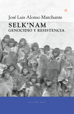Selk´nam, genocidio y resistencia; José Luis Alonso Marchante