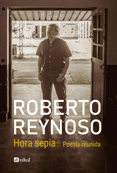 Hora sepia. Poesía Reunida, Roberto Reynoso