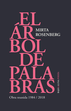 El árbol de palabras. Obra reunida 1984-2018, Mirta Rosenberg