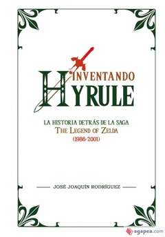 INVENTANDO HYRULE: LA HISTORIA DETRAS DE LA SAGA (1986-2001) - TAPA DURA