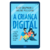 A Criança Digital - Gary Chapman & Arlene Pellicane