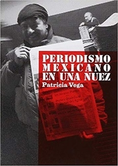 Periodismo mexicano en una nuez - Patricia Vega