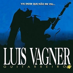Luis Vagner – Guitarreiro - Vai Dizer Que Não Me Viu