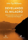 Develando el Milagro - Memorias Sobre la Vida, la Muerte y Todo lo que Viene Después