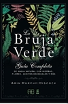 La Bruja Verde - Guía Completa de Magia Natural con Hierbas, Flores y Aceites Esenciales