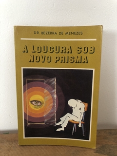 A Loucura sob Novo Prisma - Dr. Bezerra de Menezes