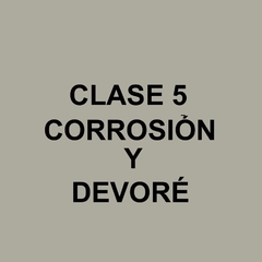 CLASE 5 - CORROSIÓN Y DEVORÉ  (40 min)  - GRATIS!!!