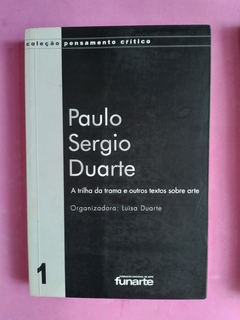 Paulo Sergio Duarte. A trilha da trama e outros textos sobre arte