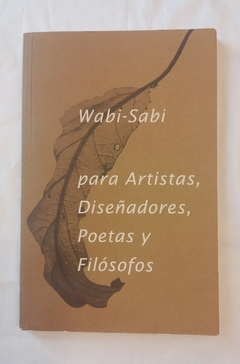 Wabi-Sabi Para artistas, diseñadores, poetas y filósofos - Leonard Koren