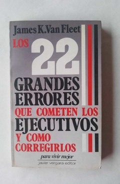 Los 22 grandes errores que cometen los ejecutivos y cómo corregirlos - James K. Van Fleet