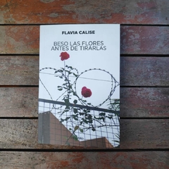 Beso Las Flores Antes De Tirarlas - Flavia Calise
