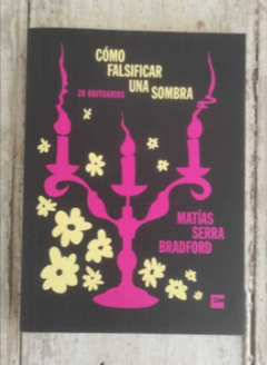 Cómo falsificar una sombra (20 obituarios) - Matías Serra Bradford