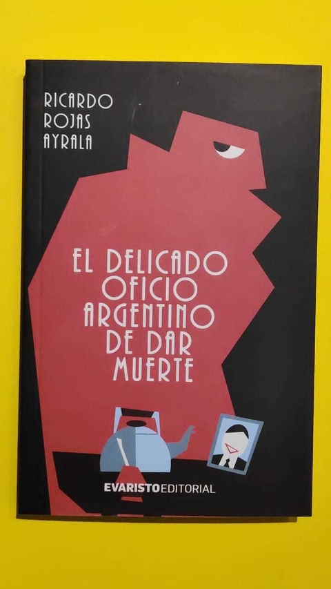 El delicado oficio argentino de dar muerte - Ricardo Rojas Ayrala