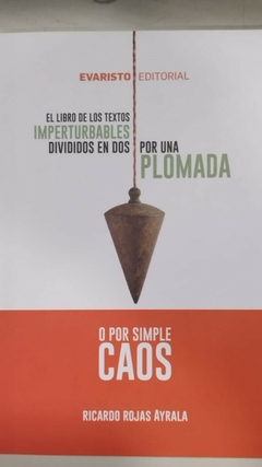 El Libro de los textos imperturbables divididos en dos por una plomada o por simple caos - Ricardo Rojas Ayrala