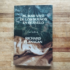 El mar vivo de los sueños en desvelo - Richard Flanagan